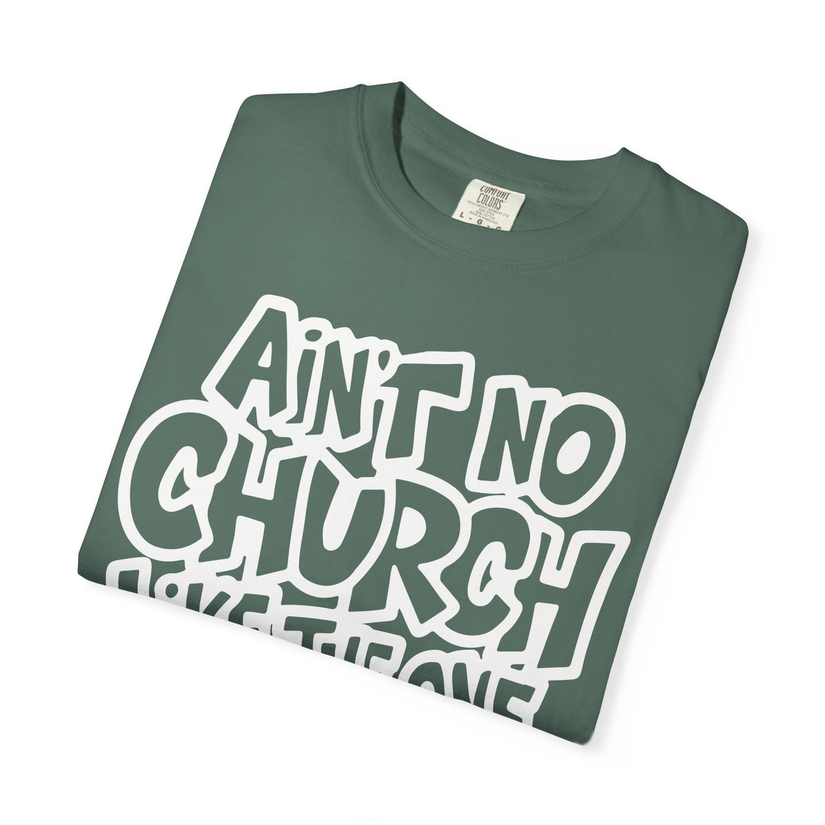 Ain't No Church Like The One I Got - Comfort Colors | Trendy Men's and Women's T-Shirt. Direct to Garment. Printed & Shipped in the USA. Unisex Sizes.