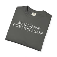 Make Sense Common Again - Comfort Colors | Trendy Men's and Women's T-Shirt. Direct to Garment. Printed & Shipped in the USA. Unisex Sizes.