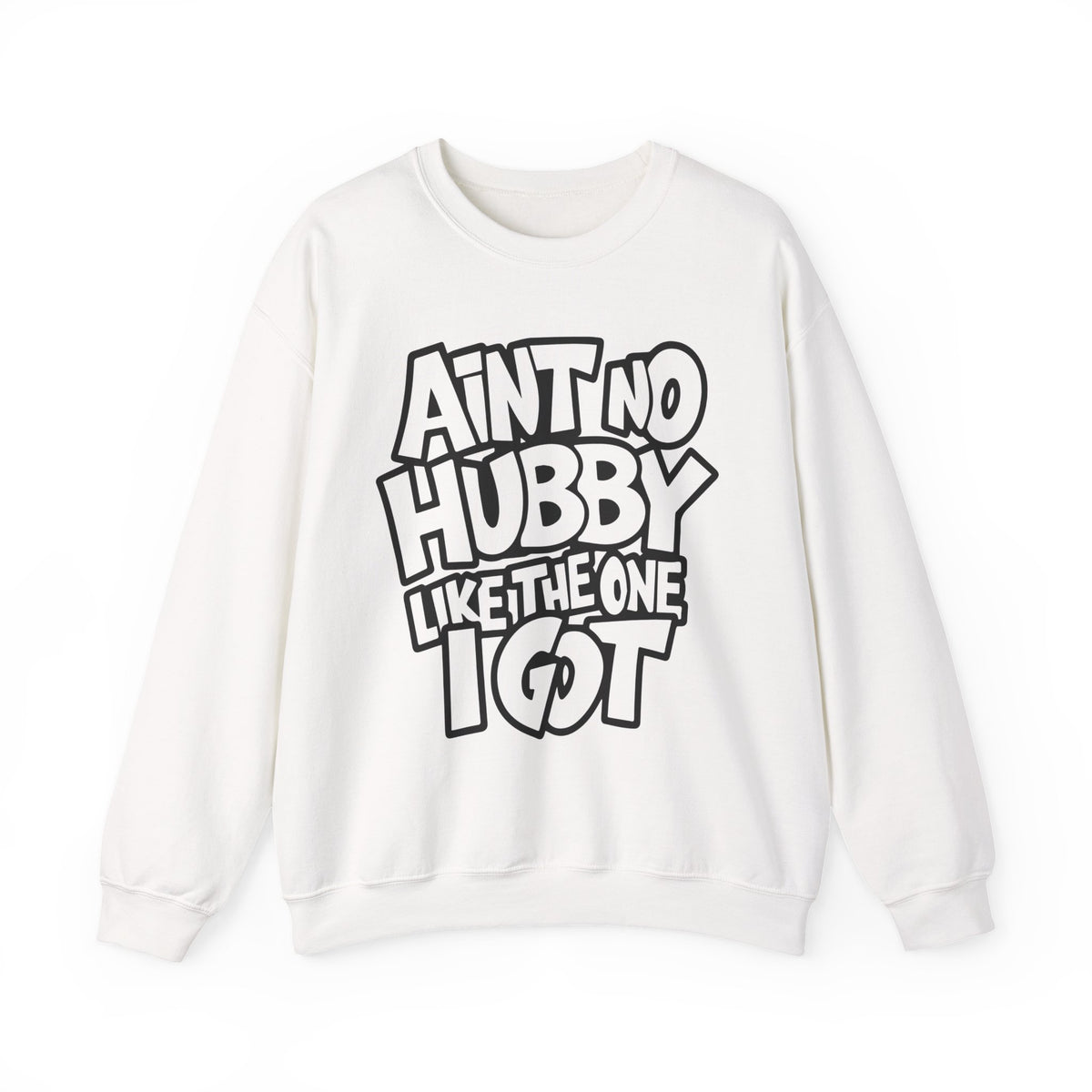 Ain't No Hubby Like The One I Got – Gildan Heavy Blend | Trendy Women’s Soft Sweatshirt. Direct to Garment. Printed & Shipped in the USA. Unisex Sizes.