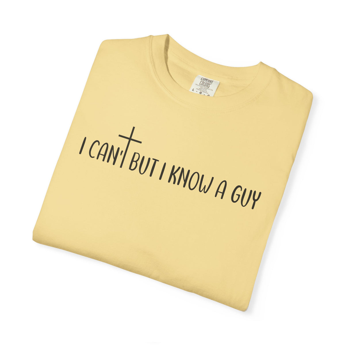 I Can't But I Know a Guy - Jesus - Comfort Colors | Trendy Men's and Women's T-Shirt. Direct to Garment. Printed & Shipped in the USA. Unisex Sizes.