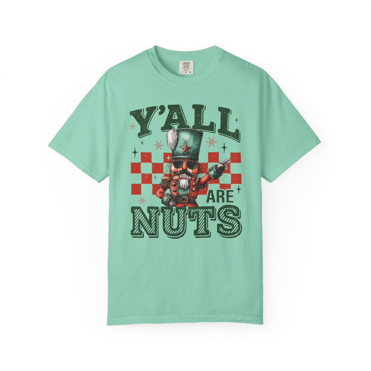 Y'all Are Nuts Nutcracker - Comfort Colors | Trendy Women's and Men's T-Shirt. Direct to Garment. Printed & Shipped in the USA. Unisex Sizes.