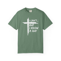I Can't But I Know A Guy, Faith Cross Christian Jesus - Comfort Colors | Trendy Men's and Women's T-Shirt. Direct to Garment. Printed & Shipped in the USA. Unisex Sizes.