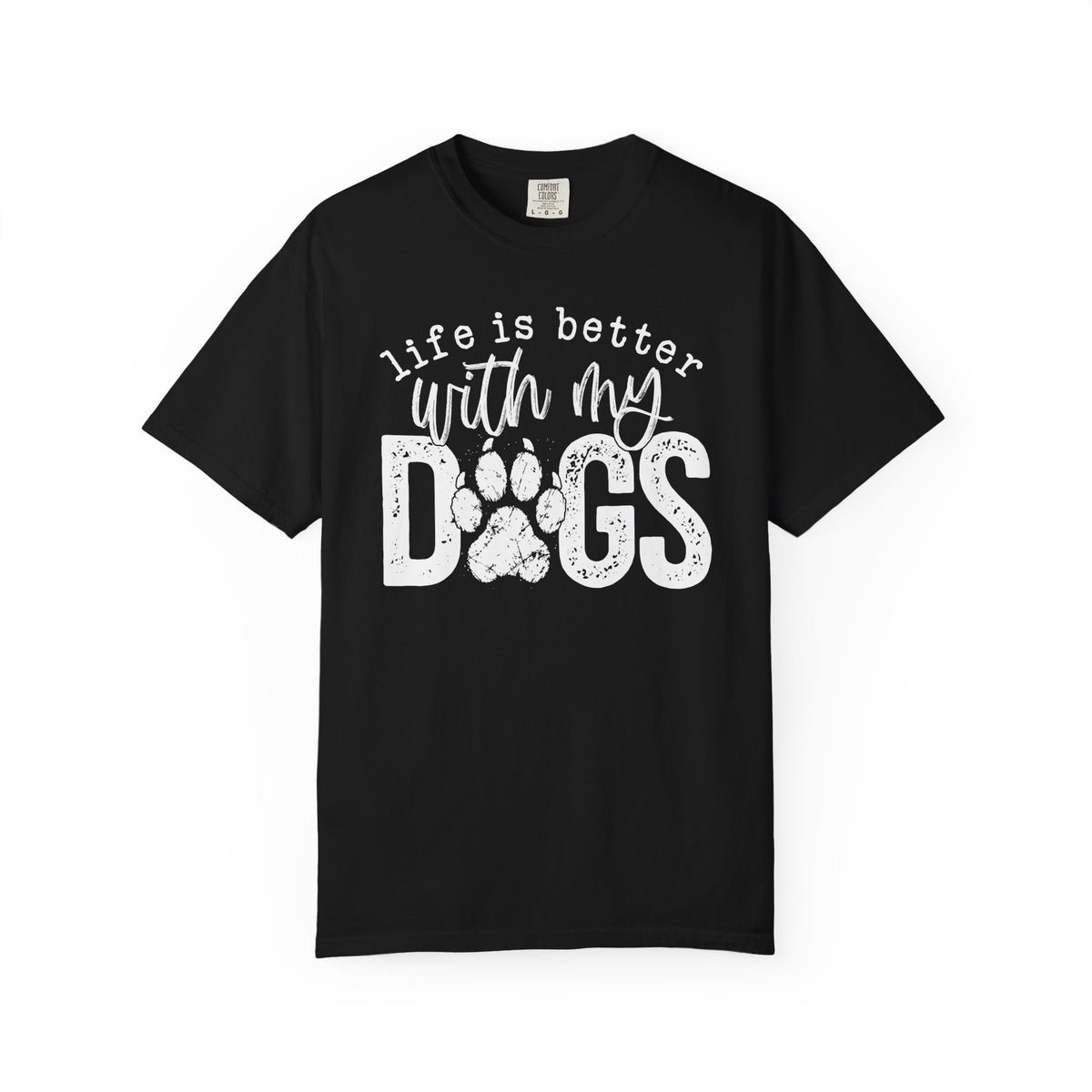 Life Is Better With My Dogs, Distressed - Comfort Colors | Trendy Women's and Men's T-Shirt. Direct to Garment. Printed & Shipped in the USA. Unisex Sizes.