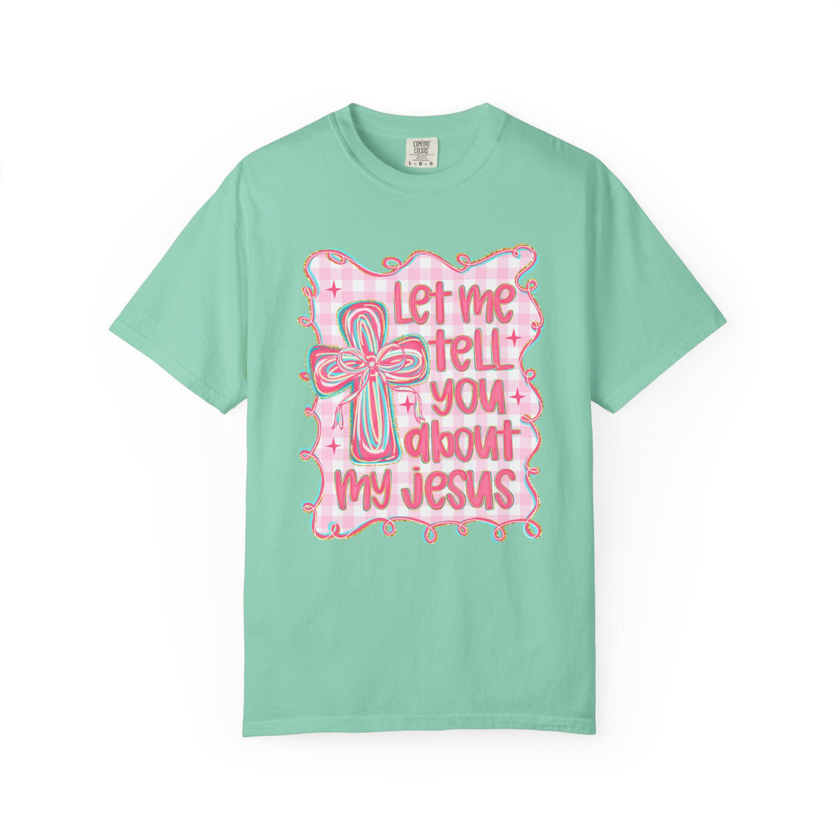 Let Me Tell You About My Jesus, Pink and Green - Comfort Colors | Trendy Women's T-Shirt. Direct to Garment. Printed & Shipped in the USA. Unisex Sizes.