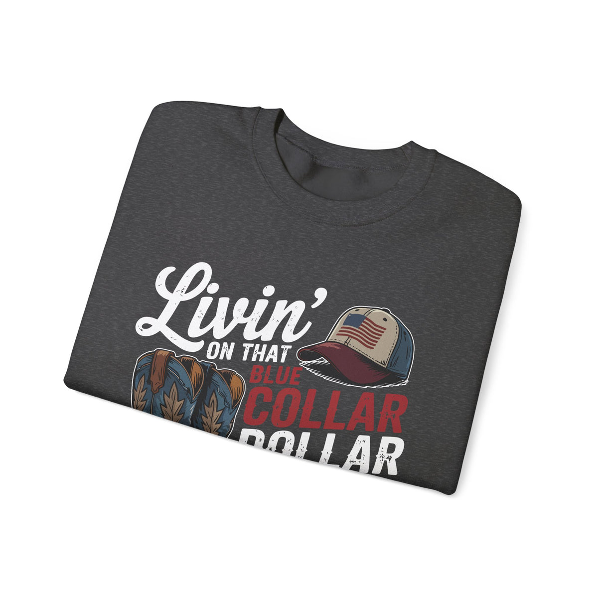 Livin' on That Blue Collar Dollar, Boots and Work Truck – Gildan Heavy Blend | Trendy Men's and Women’s Soft Sweatshirt. Direct to Garment. Printed & Shipped in the USA. Unisex Sizes.