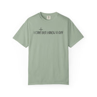 I Can't But I Know a Guy - Jesus - Comfort Colors | Trendy Men's and Women's T-Shirt. Direct to Garment. Printed & Shipped in the USA. Unisex Sizes.