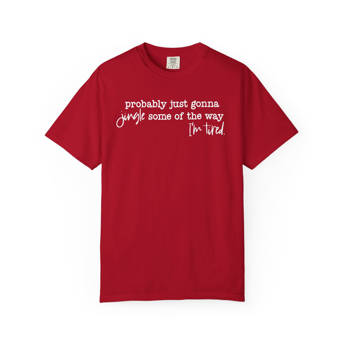 Probably Just Gonna Jingle Some Of The Way I'm Tired - Comfort Colors | Trendy Women's and Men's T-Shirt. Direct to Garment. Printed & Shipped in the USA. Unisex Sizes.