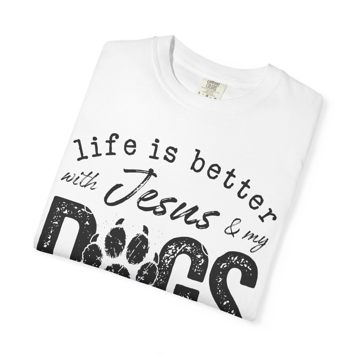 Life is Better With Jesus and My Dogs - Comfort Colors | Trendy Women's and Men's T-Shirt. Direct to Garment. Printed & Shipped in the USA. Unisex Sizes.