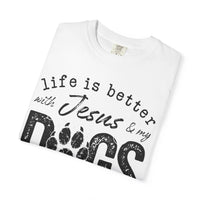 Life is Better With Jesus and My Dogs - Comfort Colors | Trendy Women's and Men's T-Shirt. Direct to Garment. Printed & Shipped in the USA. Unisex Sizes.