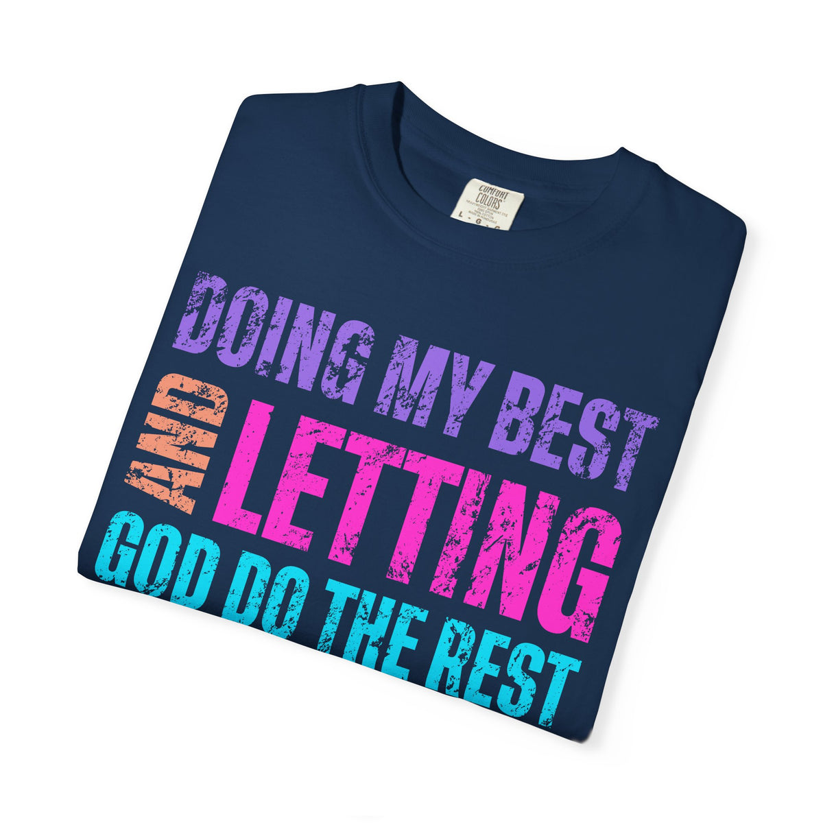 Doing My Best and Letting God Do The Rest - Comfort Colors | Trendy Women's T-Shirt. Direct to Garment. Printed & Shipped in the USA. Unisex Sizes.
