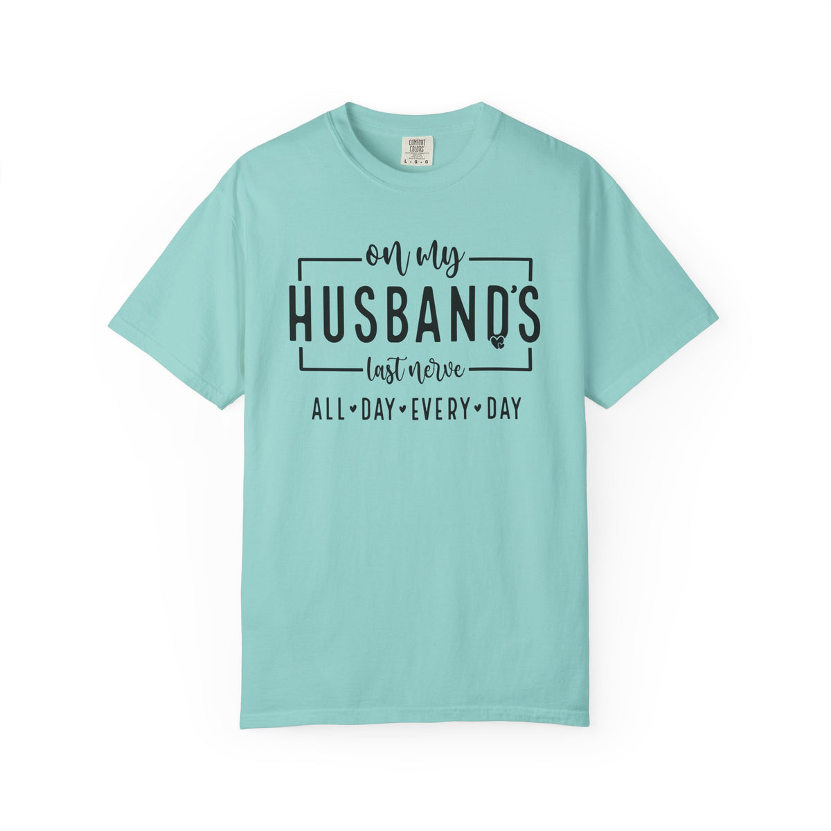 On My Husband's Last Nerve All Day Every Day - Comfort Colors | Trendy Women's T-Shirt. Direct to Garment. Printed & Shipped in the USA. Unisex Sizes.