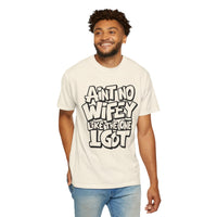 Ain't No Wifey Like The One I Got - Comfort Colors | Trendy Men's T-Shirt. Direct to Garment. Printed & Shipped in the USA. Unisex Sizes.