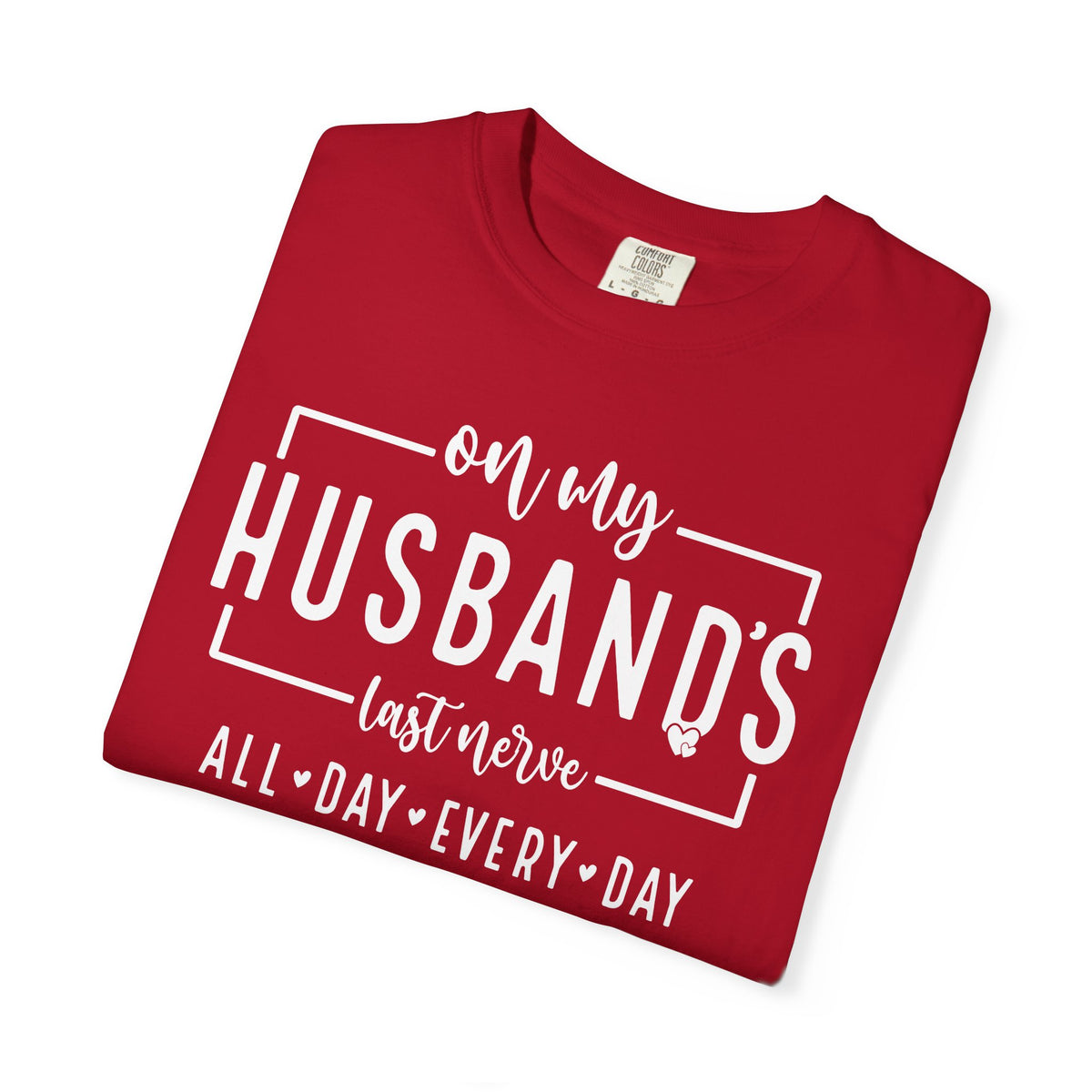 On My Husband's Last Nerve All Day Every Day - Comfort Colors | Trendy Women's T-Shirt. Direct to Garment. Printed & Shipped in the USA. Unisex Sizes.