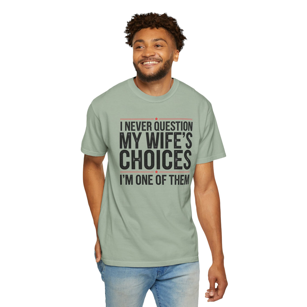 I Never Question My Wife’s Choices, I’m One of Them - Distressed - Comfort Colors | Trendy Men's T-Shirt. Direct to Garment. Printed & Shipped in the USA. Unisex Sizes.
