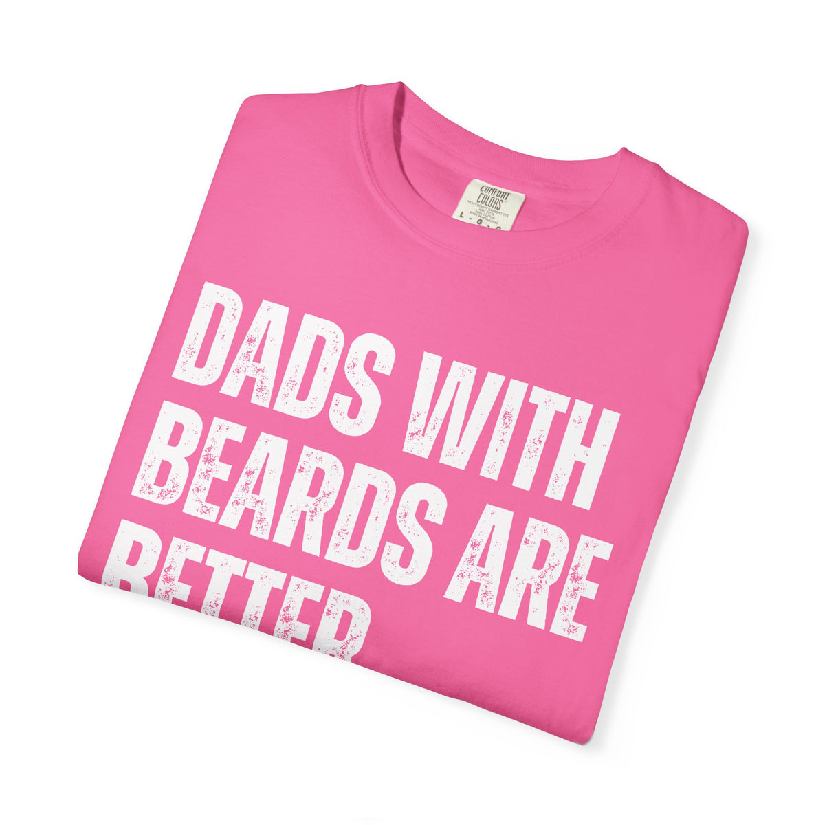 Dads With Beards Are Better - Distressed - Comfort Colors | Trendy Men's T-Shirt. Direct to Garment. Printed & Shipped in the USA. Unisex Sizes.