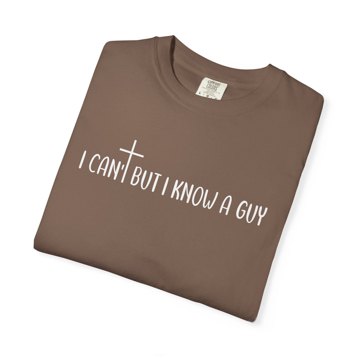 I Can't But I Know a Guy - Jesus - Comfort Colors | Trendy Men's and Women's T-Shirt. Direct to Garment. Printed & Shipped in the USA. Unisex Sizes.
