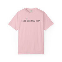 I Can't But I Know a Guy - Jesus - Comfort Colors | Trendy Men's and Women's T-Shirt. Direct to Garment. Printed & Shipped in the USA. Unisex Sizes.