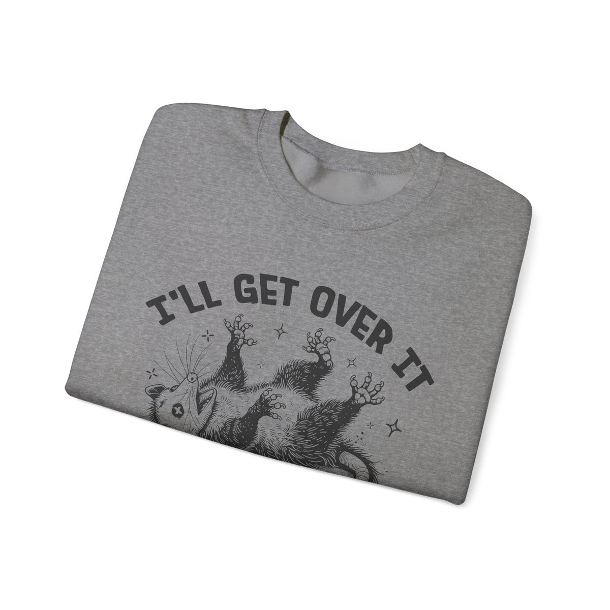 I'll Get Over It, Dramatic Possum – Gildan Heavy Blend | Trendy Women’s and Men's Soft Sweatshirt. Direct to Garment. Printed & Shipped in the USA. Unisex Sizes.
