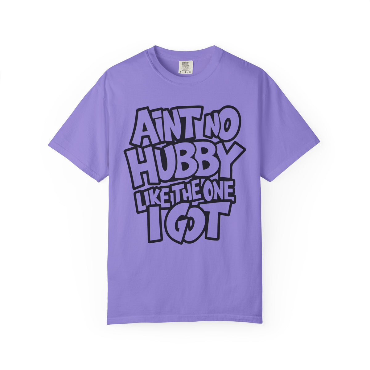 Ain't No Hubby Like The One I Got - Comfort Colors | Trendy Women's T-Shirt. Direct to Garment. Printed & Shipped in the USA. Unisex Sizes.