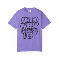 Ain't No Hubby Like The One I Got - Comfort Colors | Trendy Women's T-Shirt. Direct to Garment. Printed & Shipped in the USA. Unisex Sizes.
