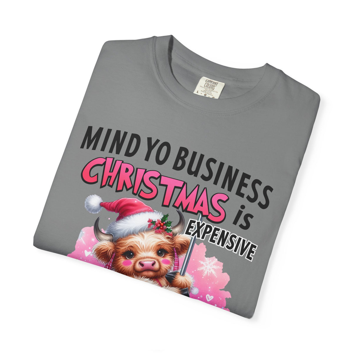 Highland Cow Mind Yo Business Christmas is Expensive - Comfort Colors | Trendy Women's T-Shirt. Direct to Garment. Printed & Shipped in the USA. Unisex Sizes.
