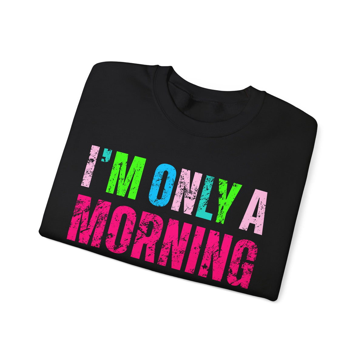 I'm Only A Morning Person on December 25th Neon – Gildan Heavy Blend | Trendy Women’s Soft Sweatshirt. Direct to Garment. Printed & Shipped in the USA. Unisex Sizes.