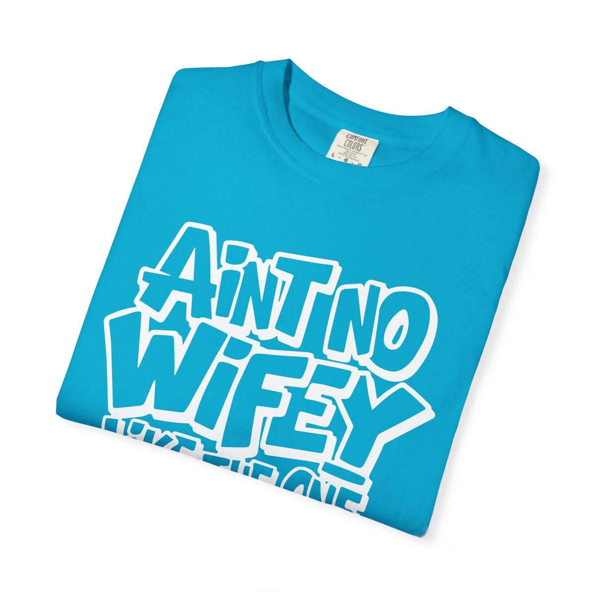 Ain't No Wifey Like The One I Got - Comfort Colors | Trendy Men's T-Shirt. Direct to Garment. Printed & Shipped in the USA. Unisex Sizes.