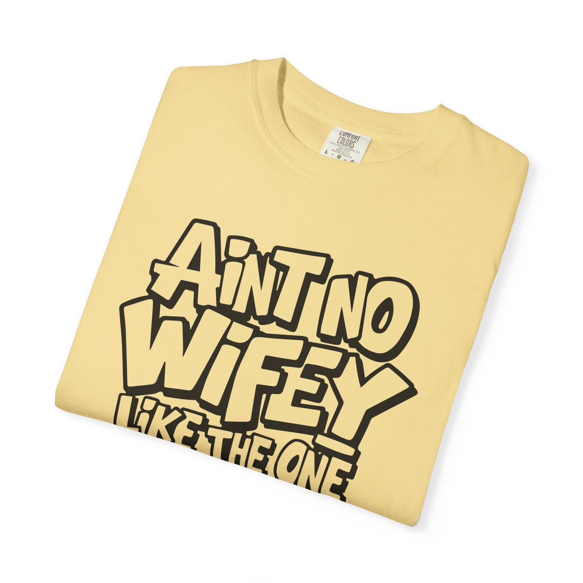 Ain't No Wifey Like The One I Got - Comfort Colors | Trendy Men's T-Shirt. Direct to Garment. Printed & Shipped in the USA. Unisex Sizes.