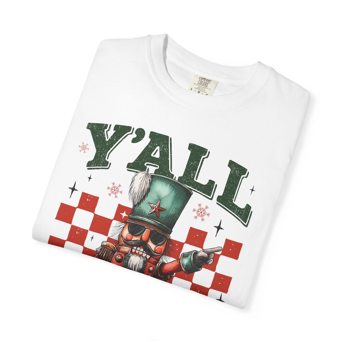 Y'all Are Nuts Nutcracker - Comfort Colors | Trendy Women's and Men's T-Shirt. Direct to Garment. Printed & Shipped in the USA. Unisex Sizes.