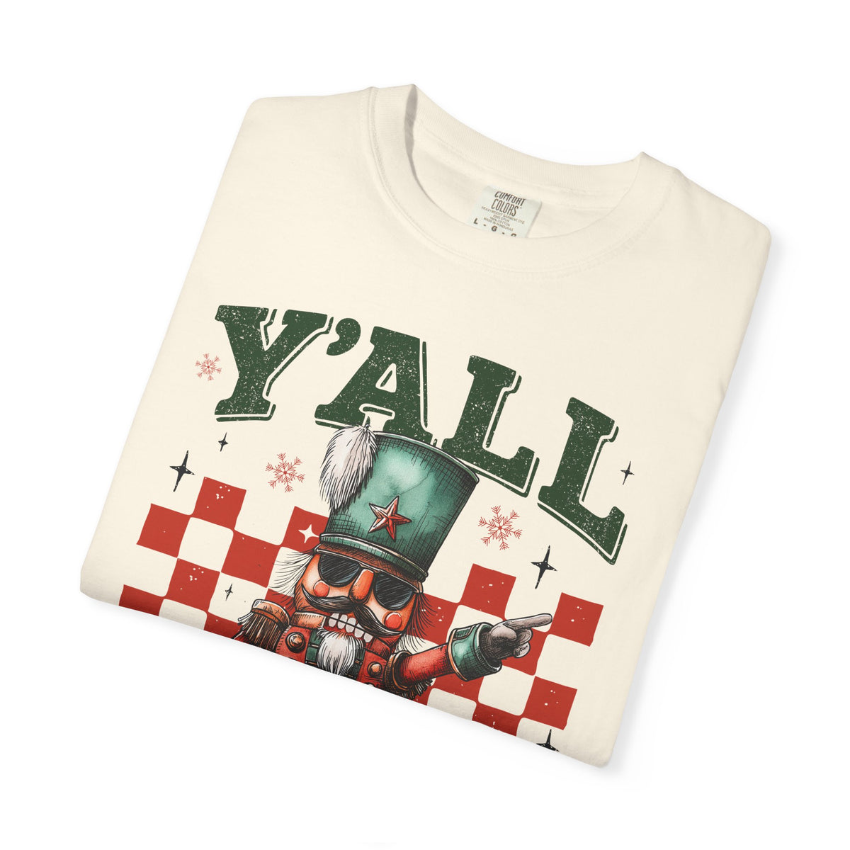 Y'all Are Nuts Nutcracker - Comfort Colors | Trendy Women's and Men's T-Shirt. Direct to Garment. Printed & Shipped in the USA. Unisex Sizes.
