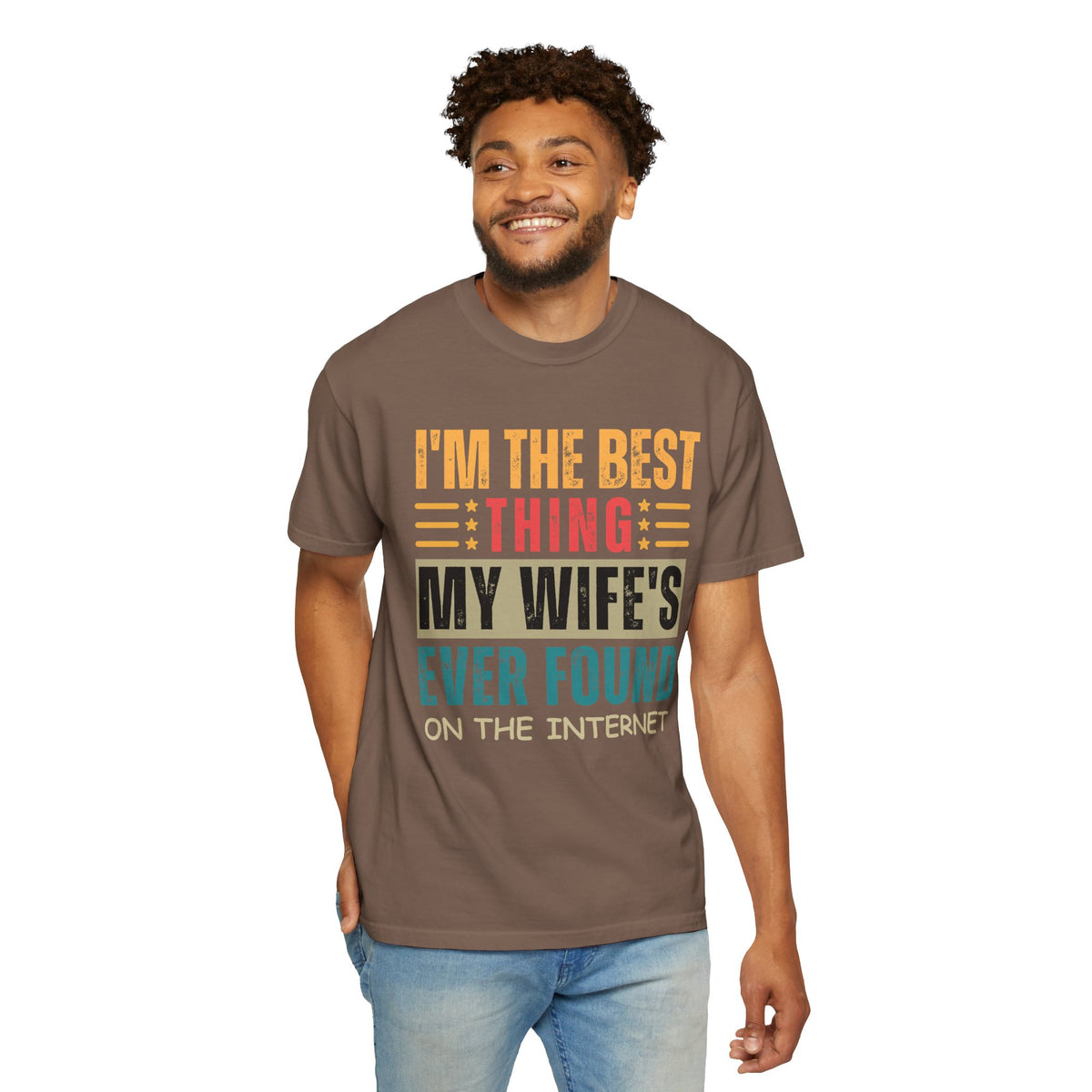 I'm the Best Thing My Wife's Ever Found on the Internet - Husband - Comfort Colors | Trendy Men's T-Shirt. Direct to Garment. Printed & Shipped in the USA. Unisex Sizes.