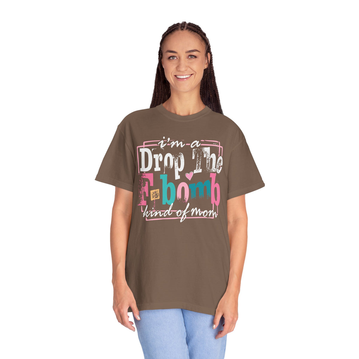 I'm A Drop The F-Bomb Mom Funny - Comfort Colors | Trendy Women's T-Shirt. Direct to Garment. Printed & Shipped in the USA. Unisex Sizes.