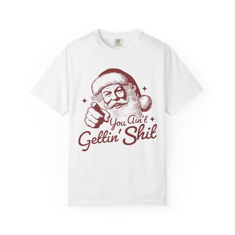 Vintage Santa “You Ain’t Gettin’ Shit” Funny Christmas - Comfort Colors | Trendy Men's and Women's T-Shirt. Direct to Garment. Printed & Shipped in the USA. Unisex Sizes.
