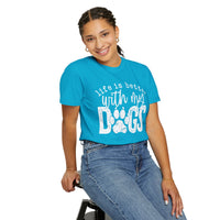 Life Is Better With My Dogs, Distressed - Comfort Colors | Trendy Women's and Men's T-Shirt. Direct to Garment. Printed & Shipped in the USA. Unisex Sizes.
