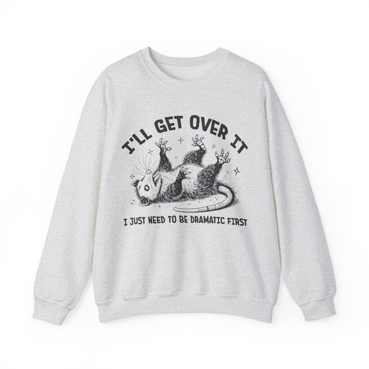 I'll Get Over It, Dramatic Possum – Gildan Heavy Blend | Trendy Women’s and Men's Soft Sweatshirt. Direct to Garment. Printed & Shipped in the USA. Unisex Sizes.