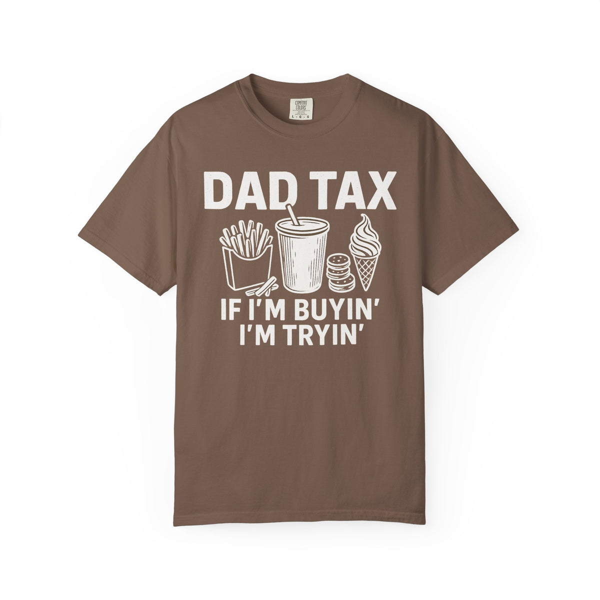Dad Tax, If I'm Buyin I'm Tryin - Comfort Colors | Trendy Men's T-Shirt. Direct to Garment. Printed & Shipped in the USA. Unisex Sizes.