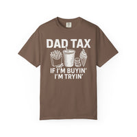 Dad Tax, If I'm Buyin I'm Tryin - Comfort Colors | Trendy Men's T-Shirt. Direct to Garment. Printed & Shipped in the USA. Unisex Sizes.