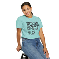 Weekends, Coffee & Books - Comfort Colors | Trendy Women's and Men's T-Shirt. Direct to Garment. Printed & Shipped in the USA. Unisex Sizes.
