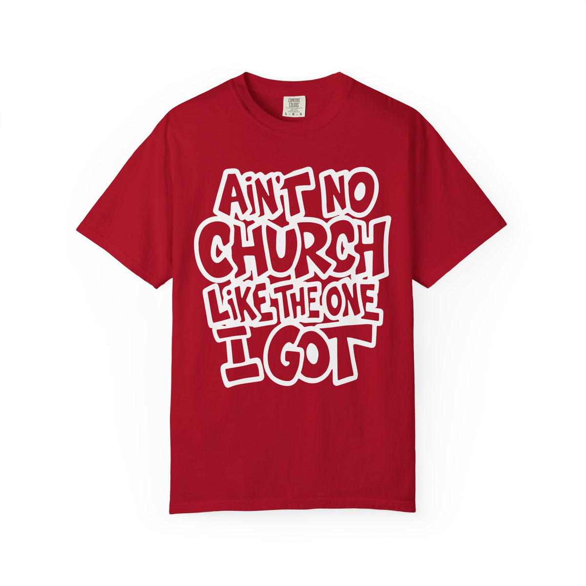 Ain't No Church Like The One I Got - Comfort Colors | Trendy Men's and Women's T-Shirt. Direct to Garment. Printed & Shipped in the USA. Unisex Sizes.