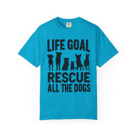 Life Goal Rescue All The Dogs - Comfort Colors | Trendy Unisex T-Shirt. Direct to Garment. Printed & Shipped in the USA. Unisex Sizes.