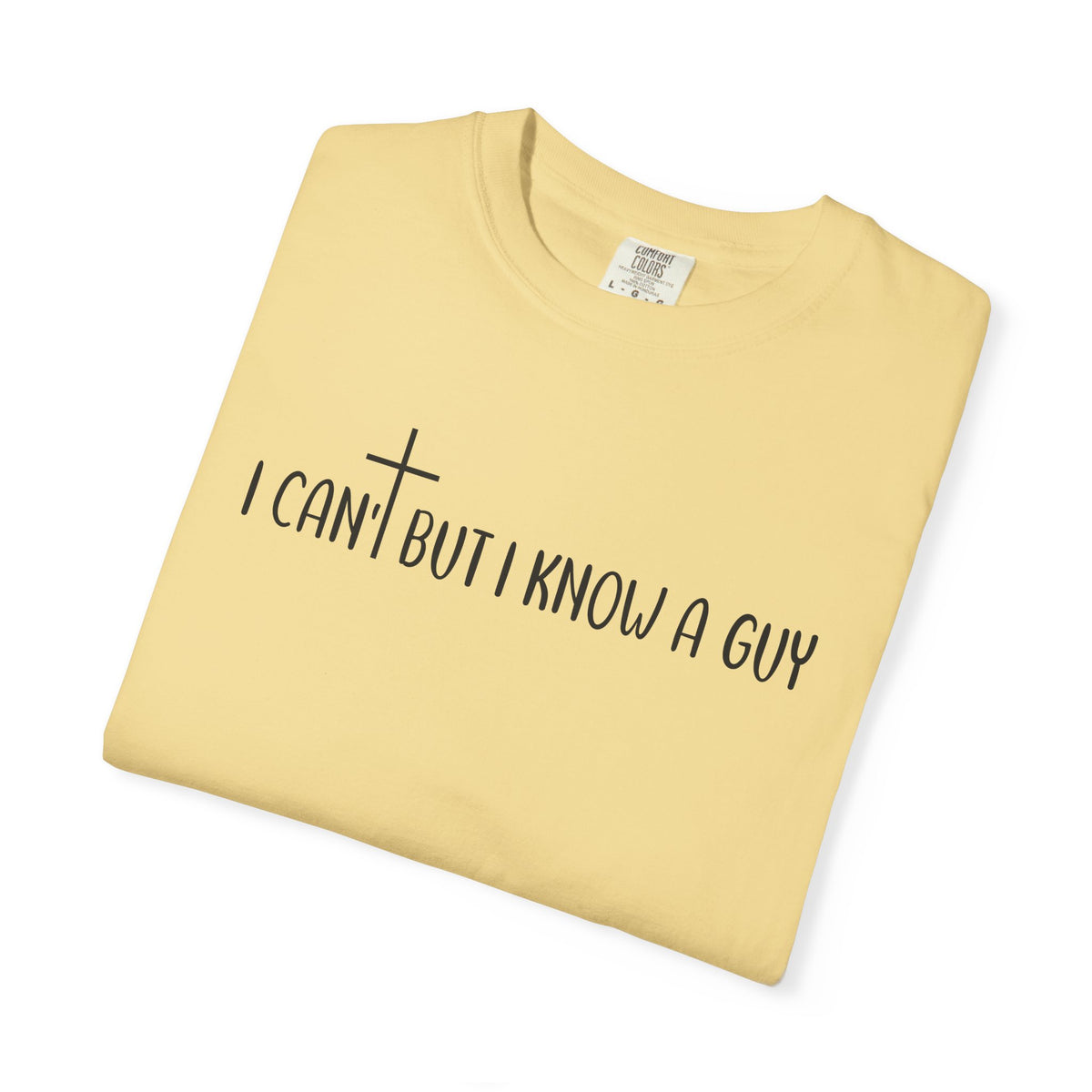 I Can't But I Know a Guy - Jesus - Comfort Colors | Trendy Men's and Women's T-Shirt. Direct to Garment. Printed & Shipped in the USA. Unisex Sizes.