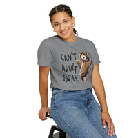 Can’t Adult Today, Cat - Comfort Colors | Trendy Women's and Men's T-Shirt. Direct to Garment. Printed & Shipped in the USA. Unisex Sizes.