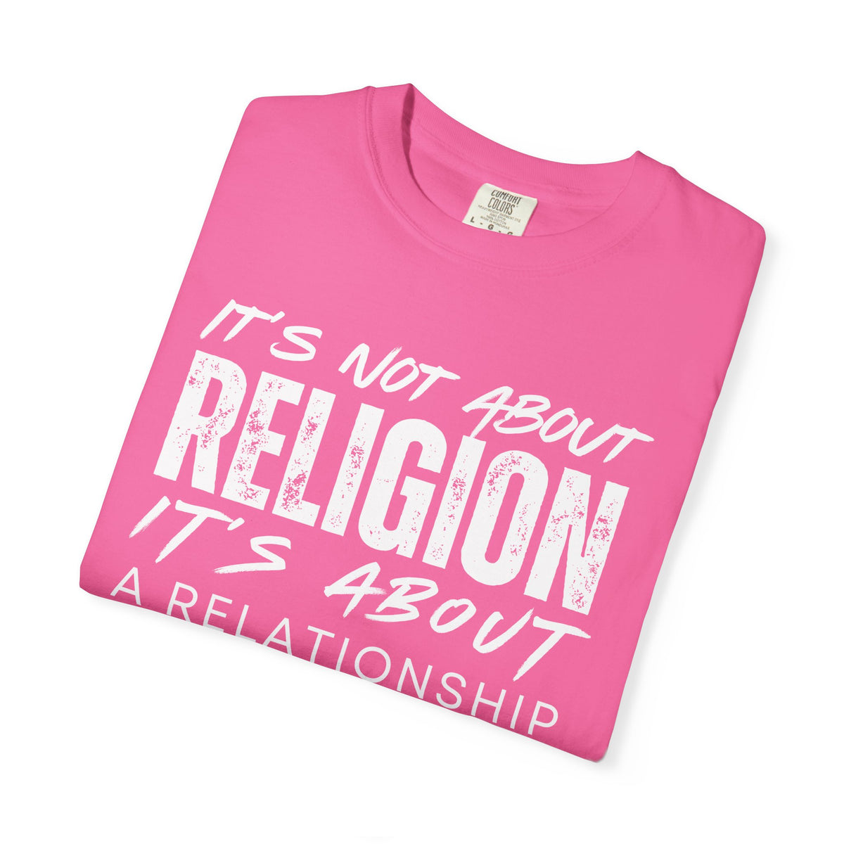 It's Not About Religion, It's About a Relationship with God - Comfort Colors | Trendy Men's and Women's T-Shirt. Direct to Garment. Printed & Shipped in the USA. Unisex Sizes.