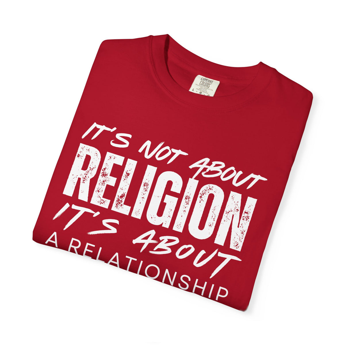It's Not About Religion, It's About a Relationship with God - Comfort Colors | Trendy Men's and Women's T-Shirt. Direct to Garment. Printed & Shipped in the USA. Unisex Sizes.