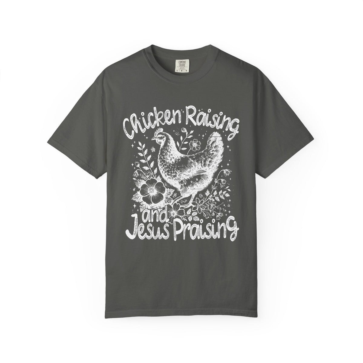 Chicken Raising and Jesus Praising - Comfort Colors | Trendy Men's and Women's T-Shirt. Direct to Garment. Printed & Shipped in the USA. Unisex Sizes.