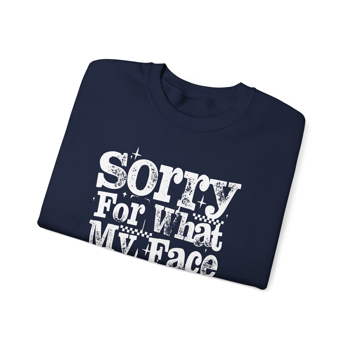 Sorry For What My Face Said - Distressed – Gildan Heavy Blend | Trendy Women’s Soft Sweatshirt. Direct to Garment. Printed & Shipped in the USA. Unisex Sizes.