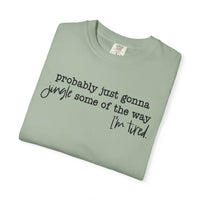 Probably Just Gonna Jingle Some Of The Way I'm Tired - Comfort Colors | Trendy Women's and Men's T-Shirt. Direct to Garment. Printed & Shipped in the USA. Unisex Sizes.