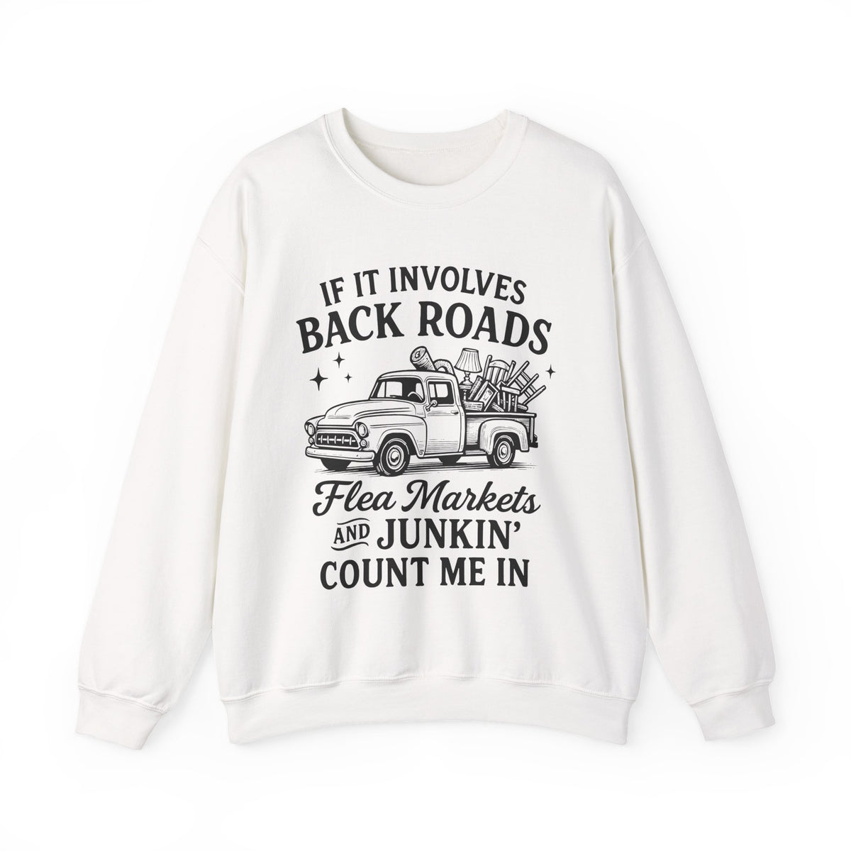 If It Involves Back Roads, Flea Markets and Junkin' Count Me In – Gildan Heavy Blend | Trendy Women’s and Men's Soft Sweatshirt. Direct to Garment. Printed & Shipped in the USA. Unisex Sizes.
