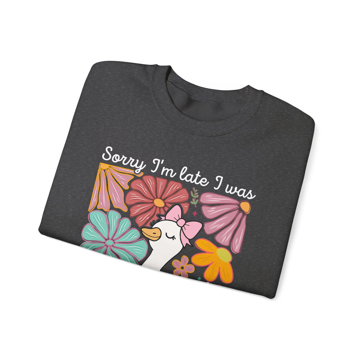 Sorry I'm Late I Was Dilly Dallying Cute Floral Duck – Gildan Heavy Blend | Trendy Women’s Soft Sweatshirt. Direct to Garment. Printed & Shipped in the USA. Unisex Sizes.