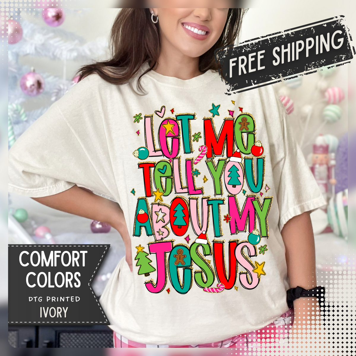 Let Me Tell You About My Jesus - Christmas Faith - Comfort Colors | Trendy Women's T-Shirt. Direct to Garment. Printed & Shipped in the USA. Unisex Sizes.